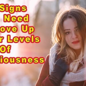 10 Signs You Need To Move Up to Higher Levels of Consciousness