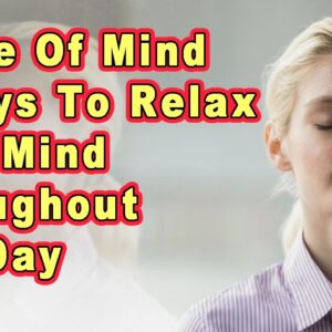 Peace Of Mind 4 Ways To Relax Your Mind Throughout The Day