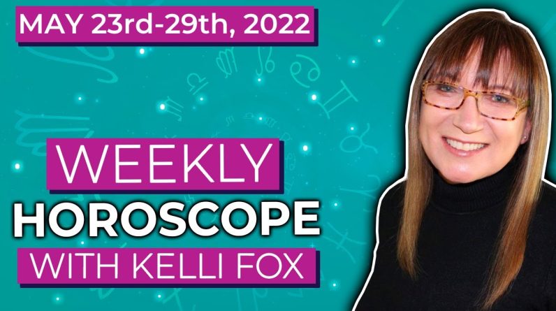 Weekly horoscope for May 23rd to May 29th, 2022 with Kelli Fox