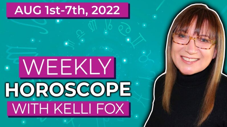 Weekly horoscope for August 1st to August 7th 2022 with Kelli Fox