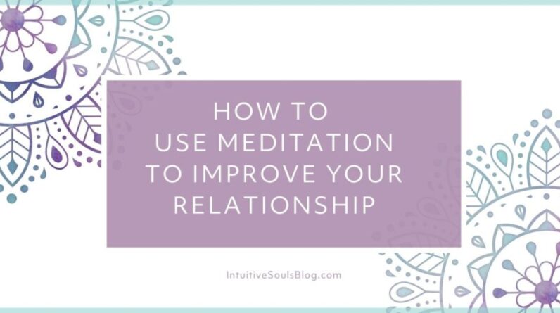 how to use meditation to improve your relationship